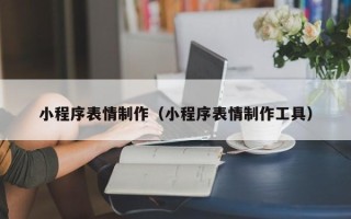 沧县小程序表情制作（小程序表情制作工具）