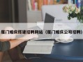 沧县厦门婚庆搭建招聘网站（厦门婚庆公司招聘）