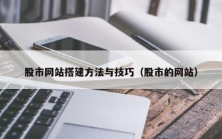沧县股市网站搭建方法与技巧（股市的网站）