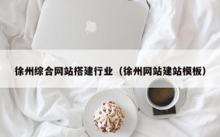 沧县徐州综合网站搭建行业（徐州网站建站模板）