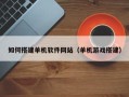 沧县如何搭建单机软件网站（单机游戏搭建）